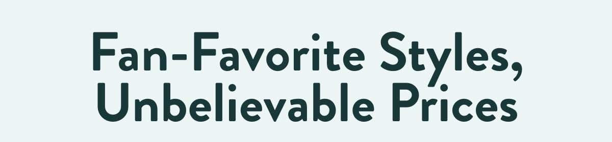 Fan-Favorite Styles, Unbelievable Prices