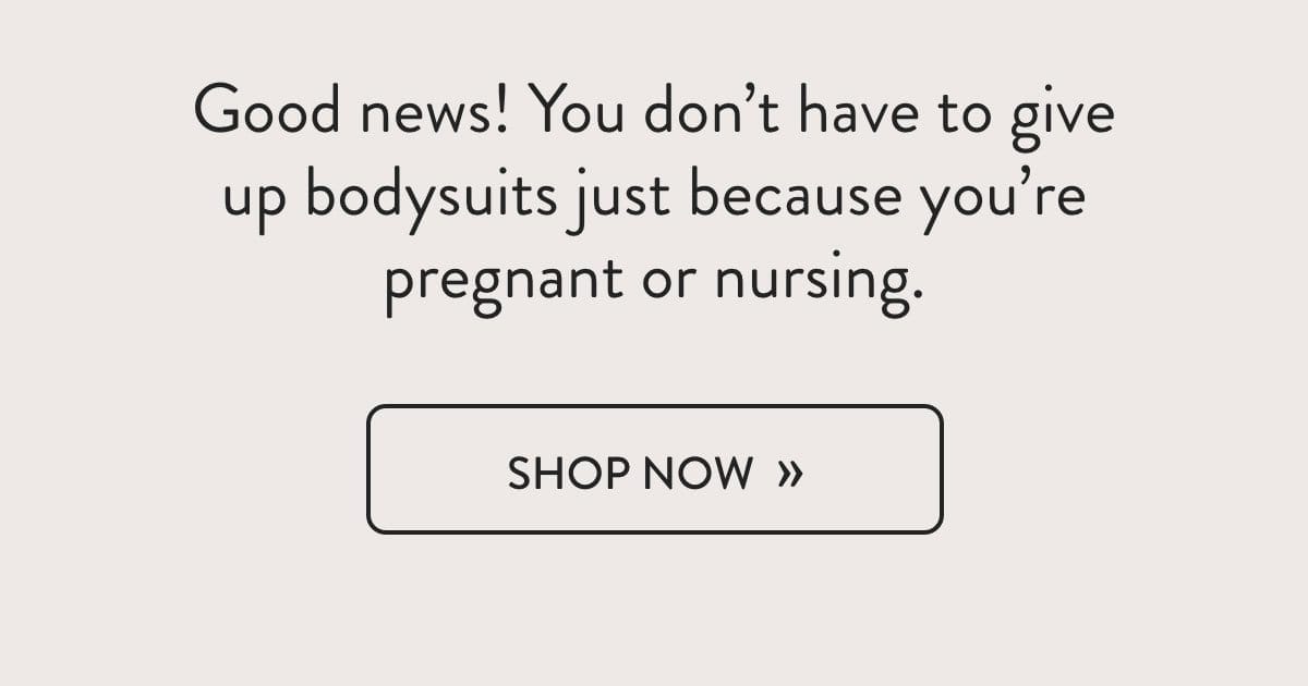 Good news! You don't have to give up bodysuits just because you're pregnant or nursing.