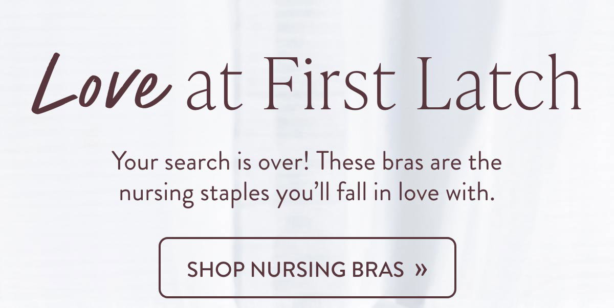 Love at First Latch. These bras are the nursing staples you'll fall in love with.