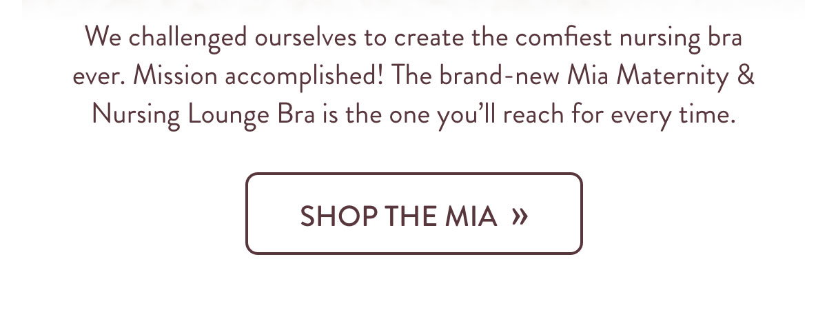 The brand-new Mia Maternity & Nursing Lounge Bra is the one you'll reach for every time.