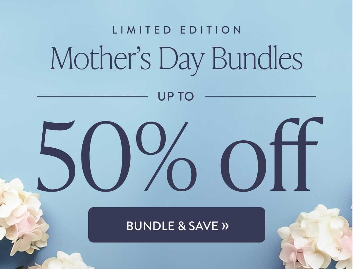 Limited Edition Mother's Day Bundles: Up to 50% off