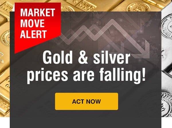 Market Move Alert. Gold and Silver prices are falling. Act Now