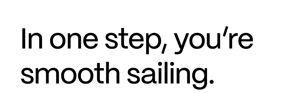 In one step, you're smooth sailing.
