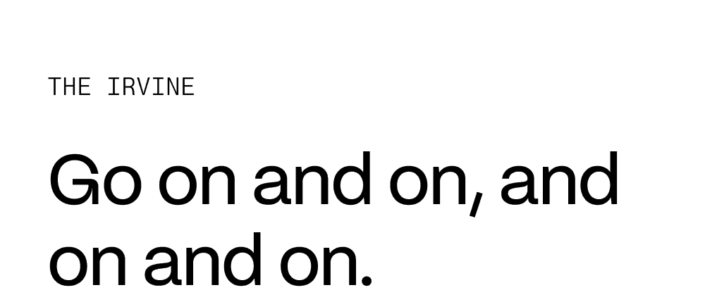 The Irvine. Go on and on, and on and on.