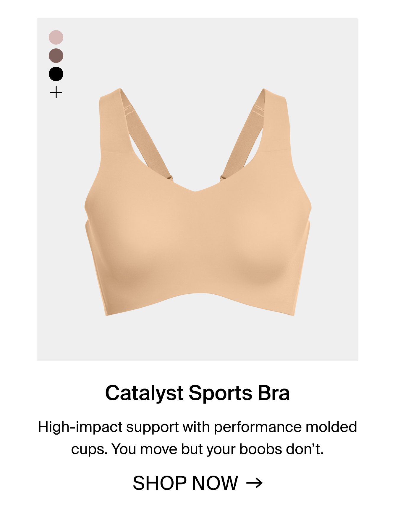 Catalyst Sports Bra. High-impact support with performance molded cups. You move but your boobs don't. SHOP NOW.