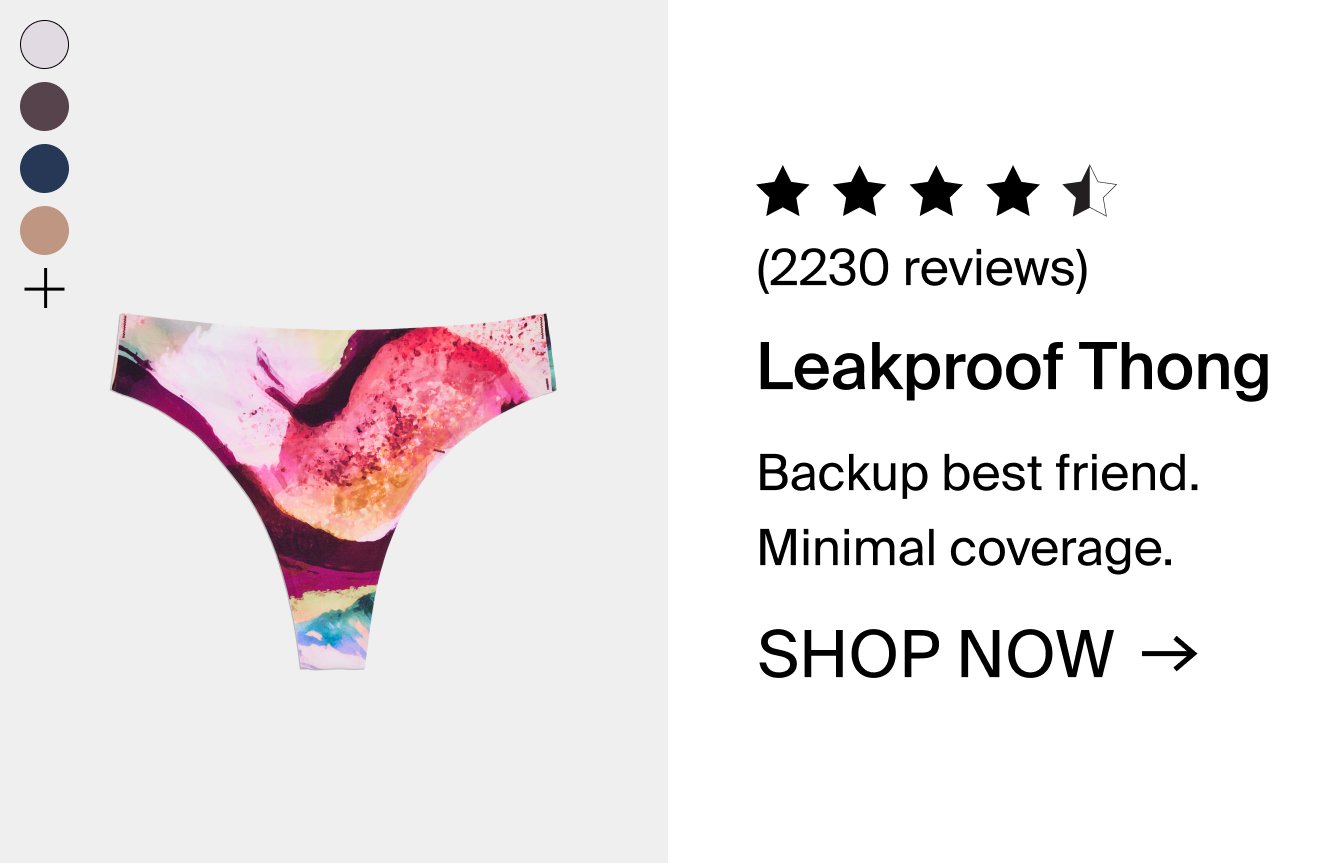 Leakproof Thong: 2230 reviews. Back up best friend. Minimal coverage. SHOP NOW.