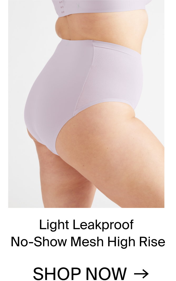 Light Leakproof No-Show Mesh High Rise. SHOP NOW.