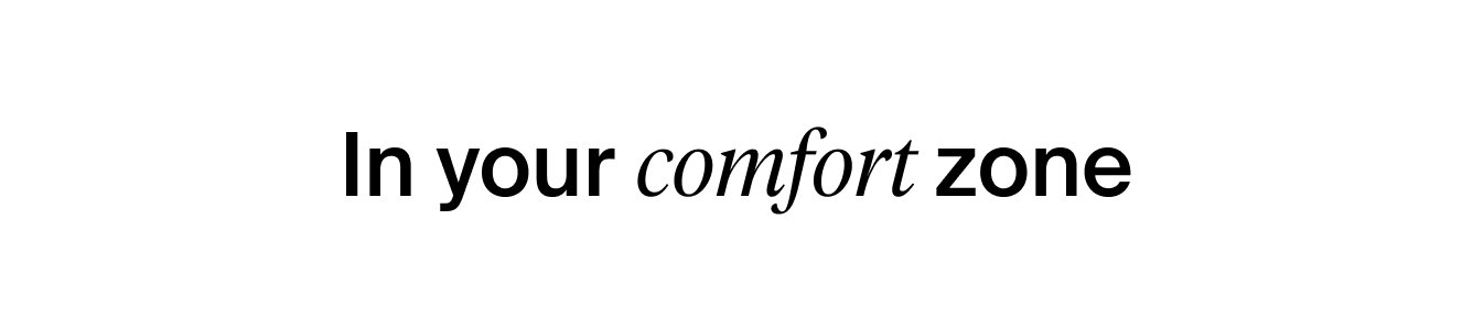 In your comfort zone. 