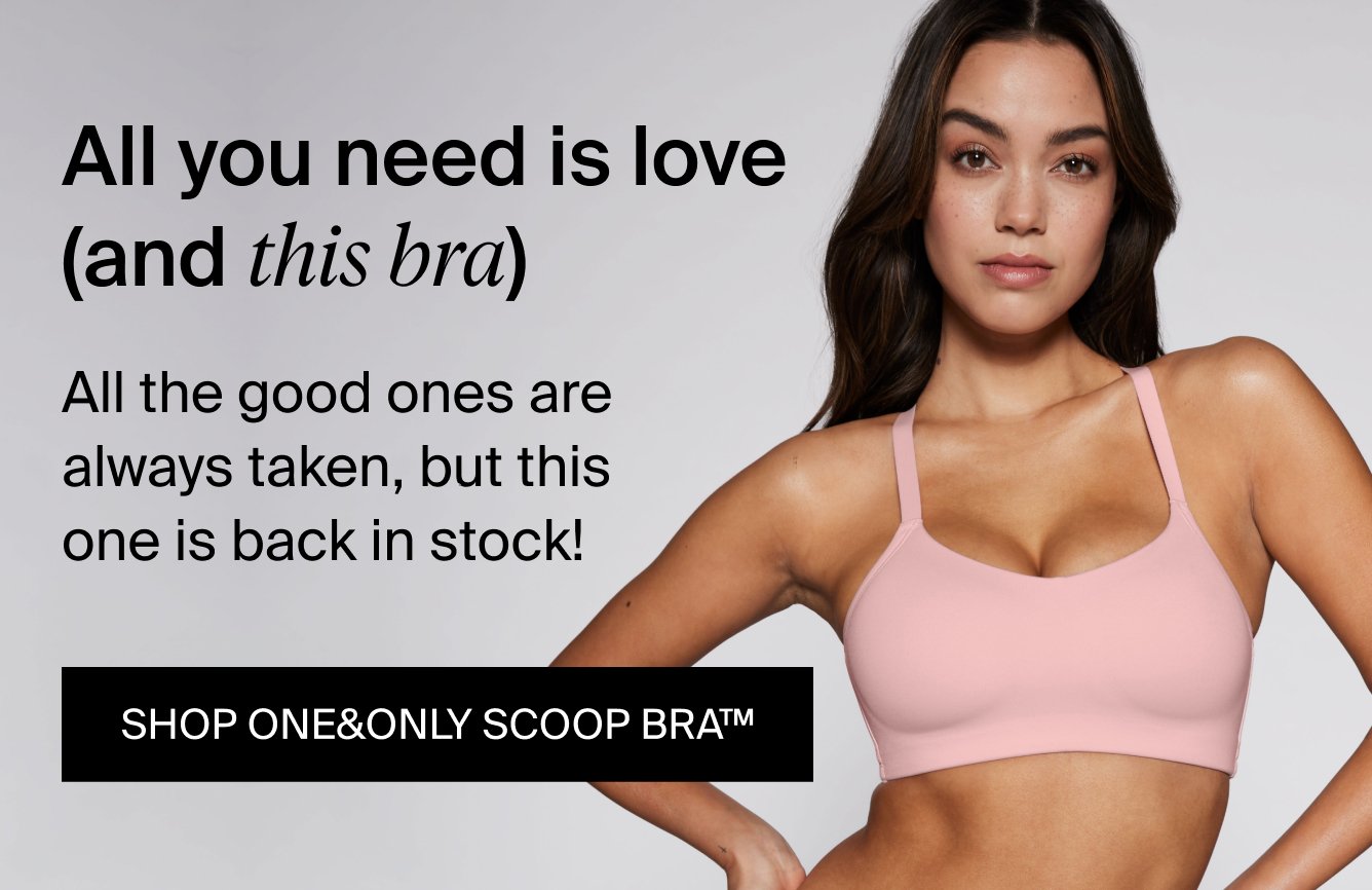 All you need is love (And this bra) All the good ones are always taken, but this one is back in stock! SHOP ONE&ONLY SCOOP BRA TM.