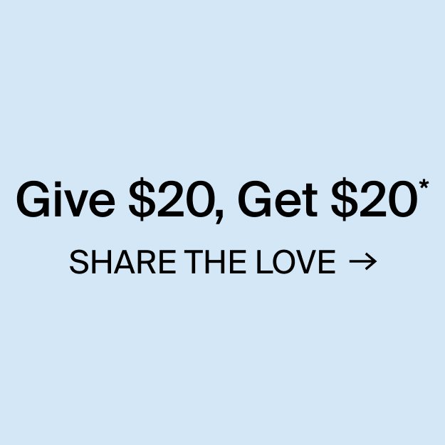 Give \\$20, Get \\$20*. Share the love.