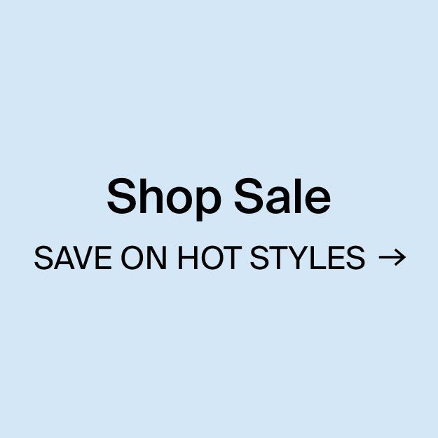 Shop Sale: save on hot styles.