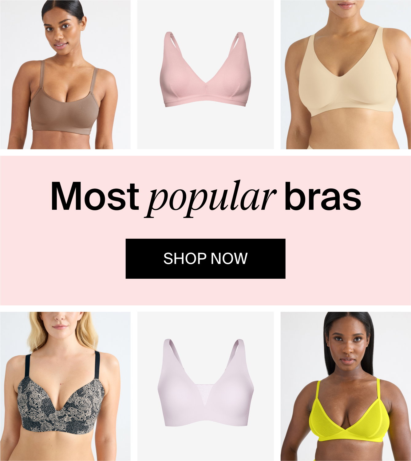 Most popular bras. SHOP NOW. 