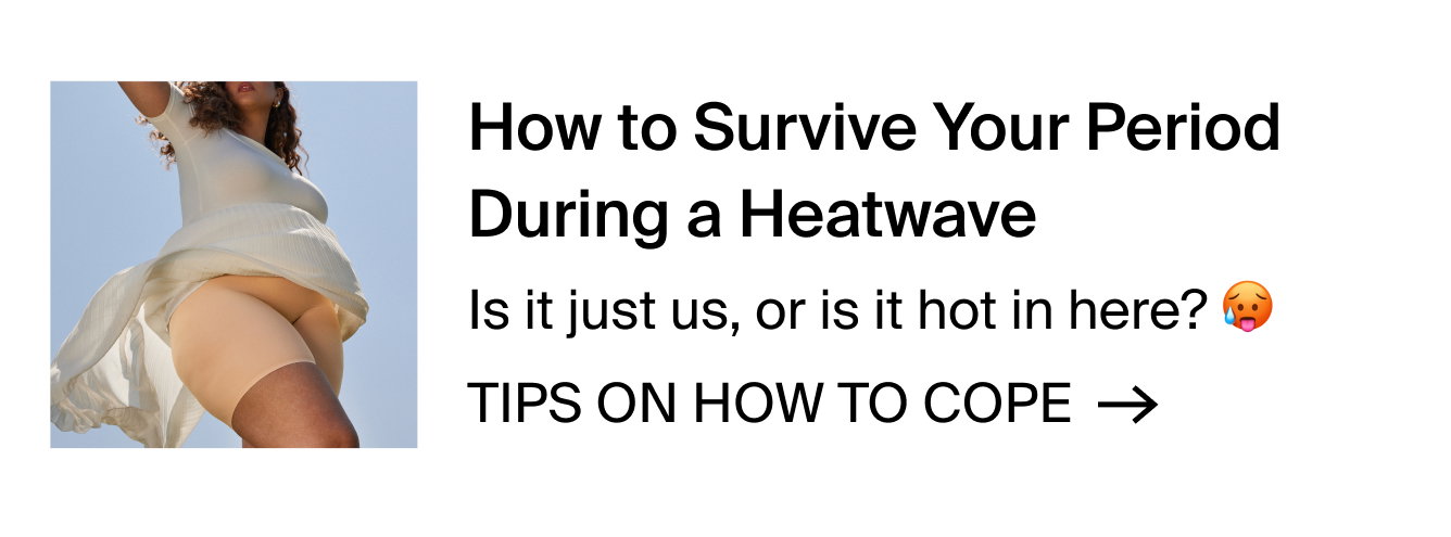 How to Survive Your Period During a Heatwave. Is it just us, or is it hot in here? TIPS ON HOW TO COPE.