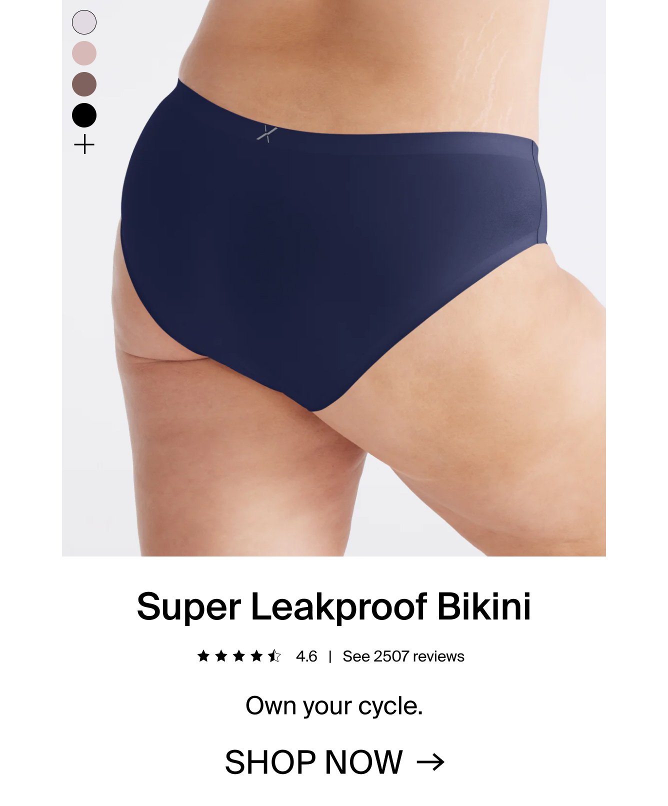 Super Leakproof Bikini: 4.6 stars. See 2507 reviews. Own your cycle. SHOP NOW.