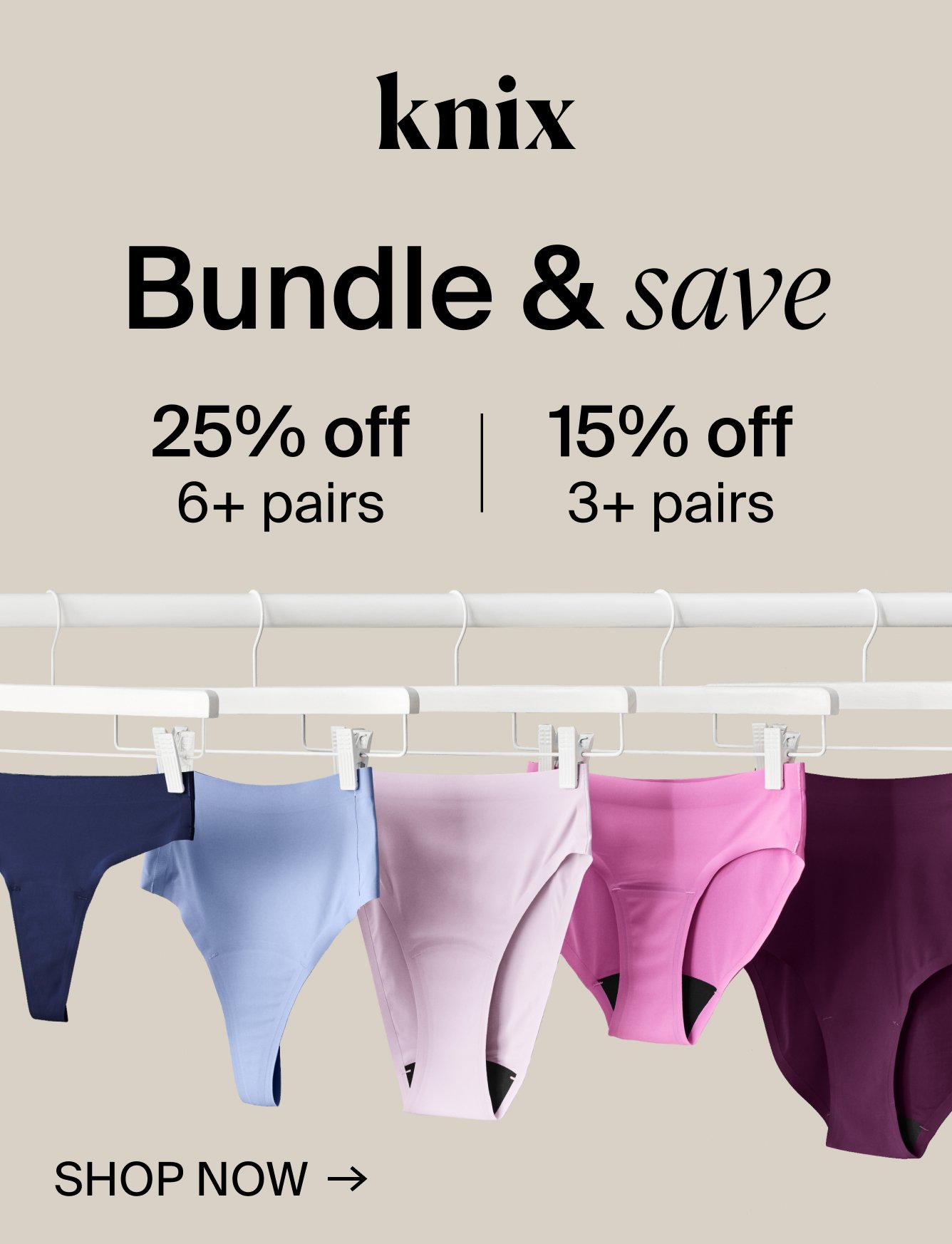 Knix: Bundle & save: 25% off 6+ pairs, 15% off 3+ pairs. SHOP NOW.