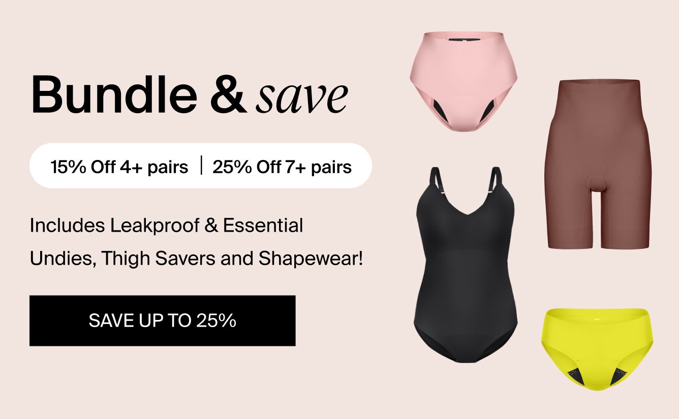 Bundle & Save: 15% off 4+ pairs. 25% off 7+ pairs. Includes Leakproof & essential undies. Thigh savers and shapewear! Save up to 25%