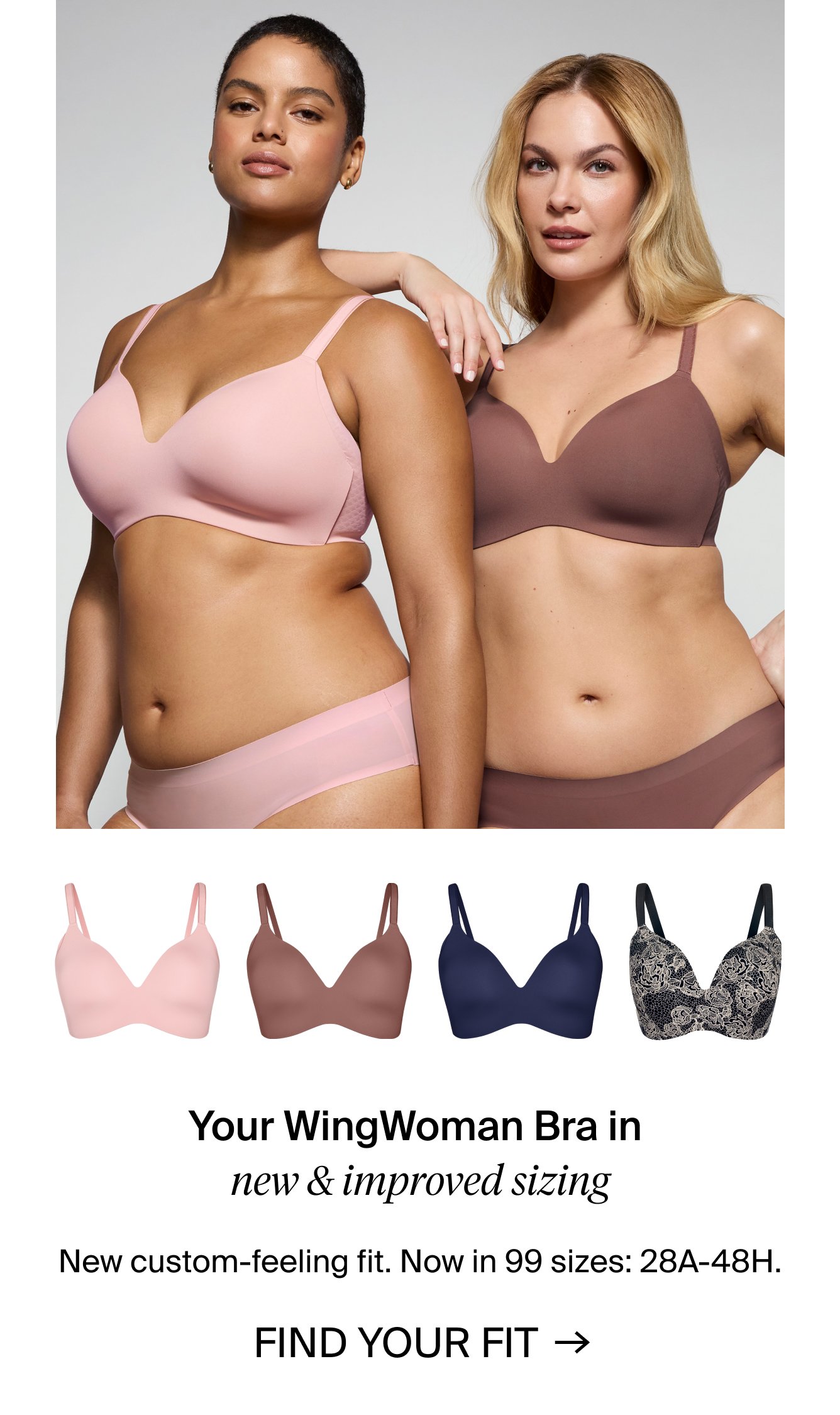 Your WingWoman Bra in new & improved sizing. New custom-feeling fit. Now in 99 sizes: 28A-48H. FIND YOUR FIT.