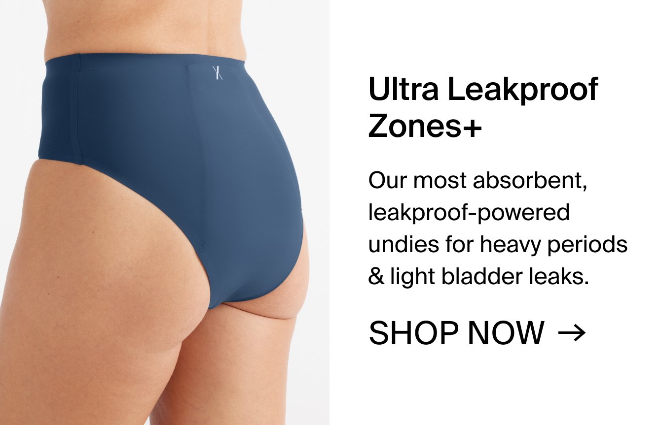 Ultra Leakproof Zones+ Our most absorbent leakproof-powered undies for heavy periods & light bladder leaks. SHOP NOW.