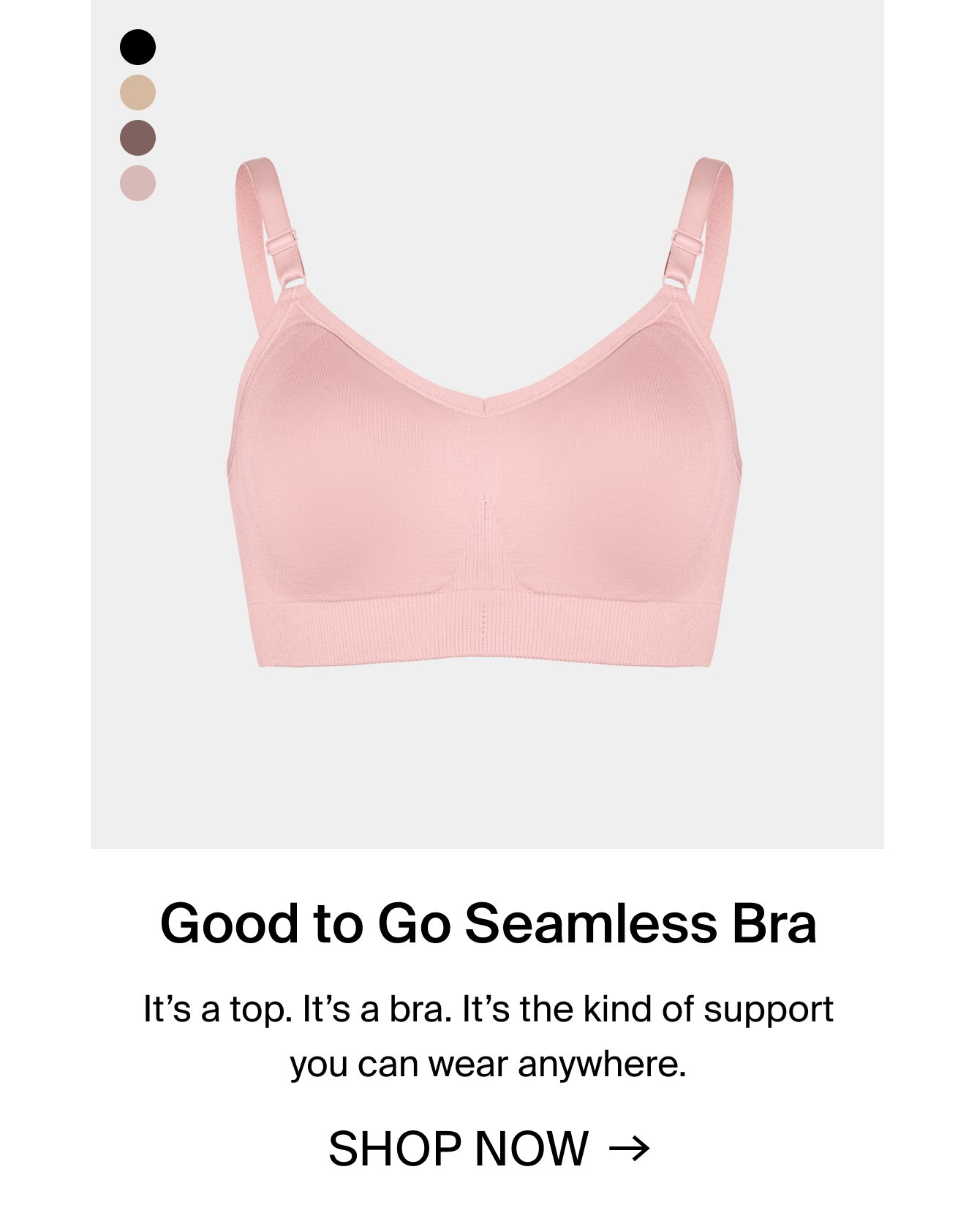 Good to Go Seamless Bra. It's a top. It's a bra. It's the kind of support you can wear anywhere. SHOP NOW. 