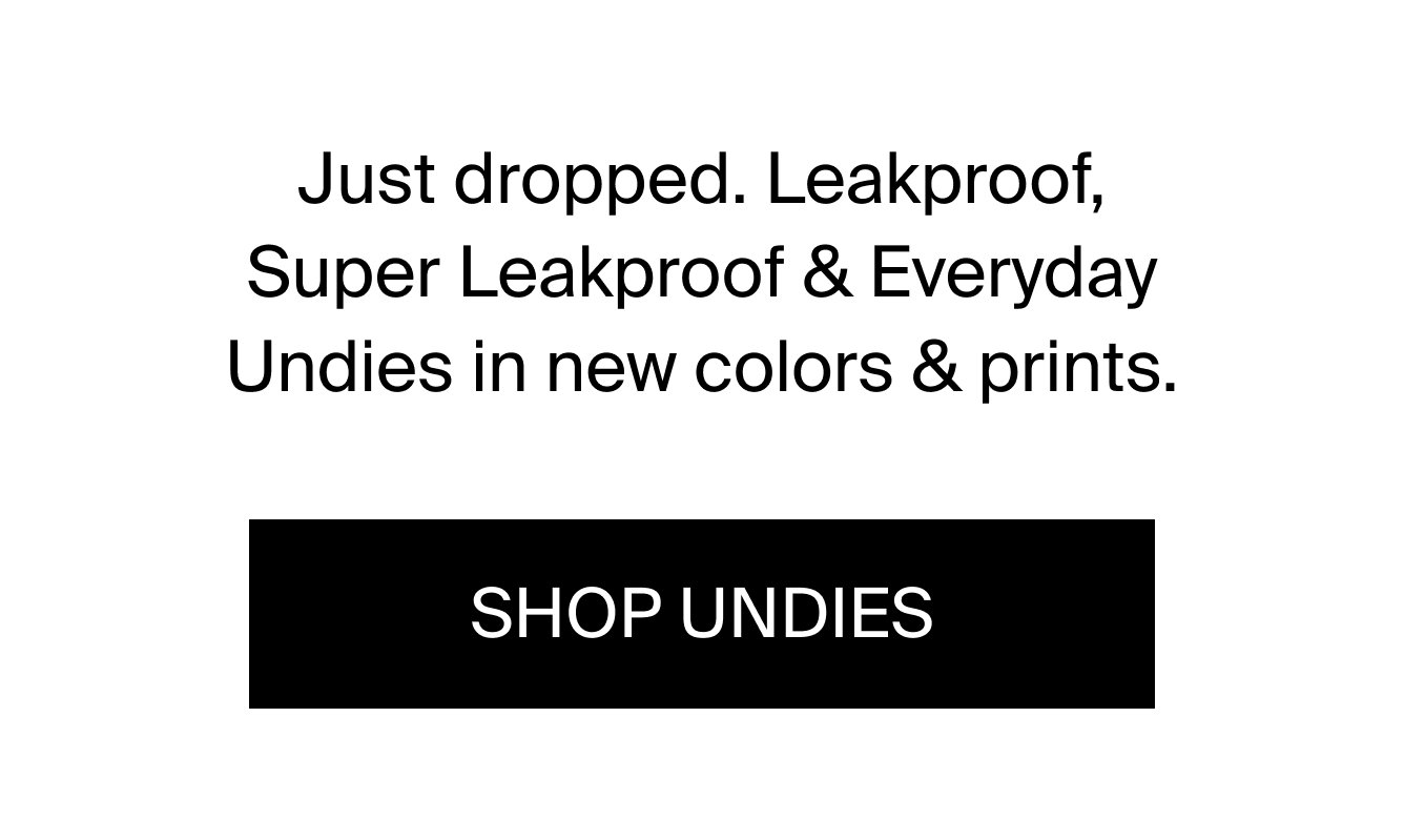 Just dropped. Leakproof, Super Leakproof & Everyday Undies in new colors & prints. SHOP UNDIES.