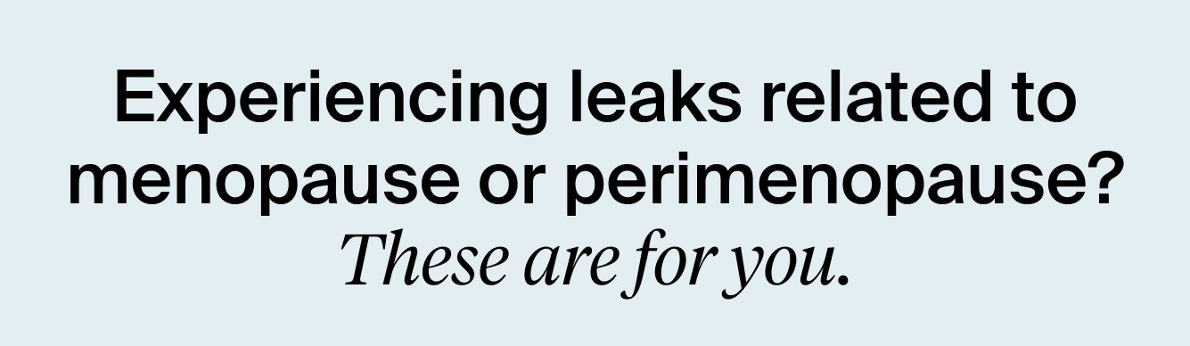 Experiencing leaks related to menopause or perimenopause? These are for you.