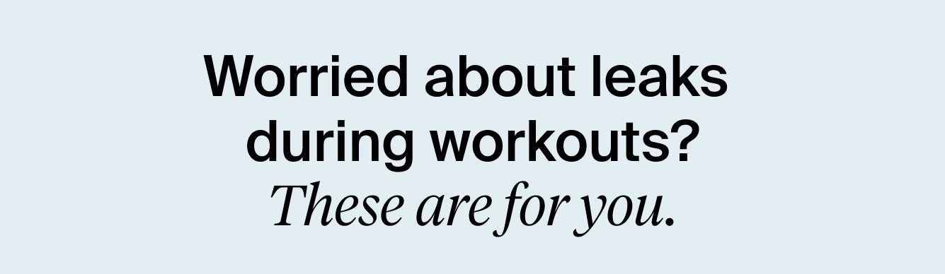 Worried about leaks during workouts? These are for you.