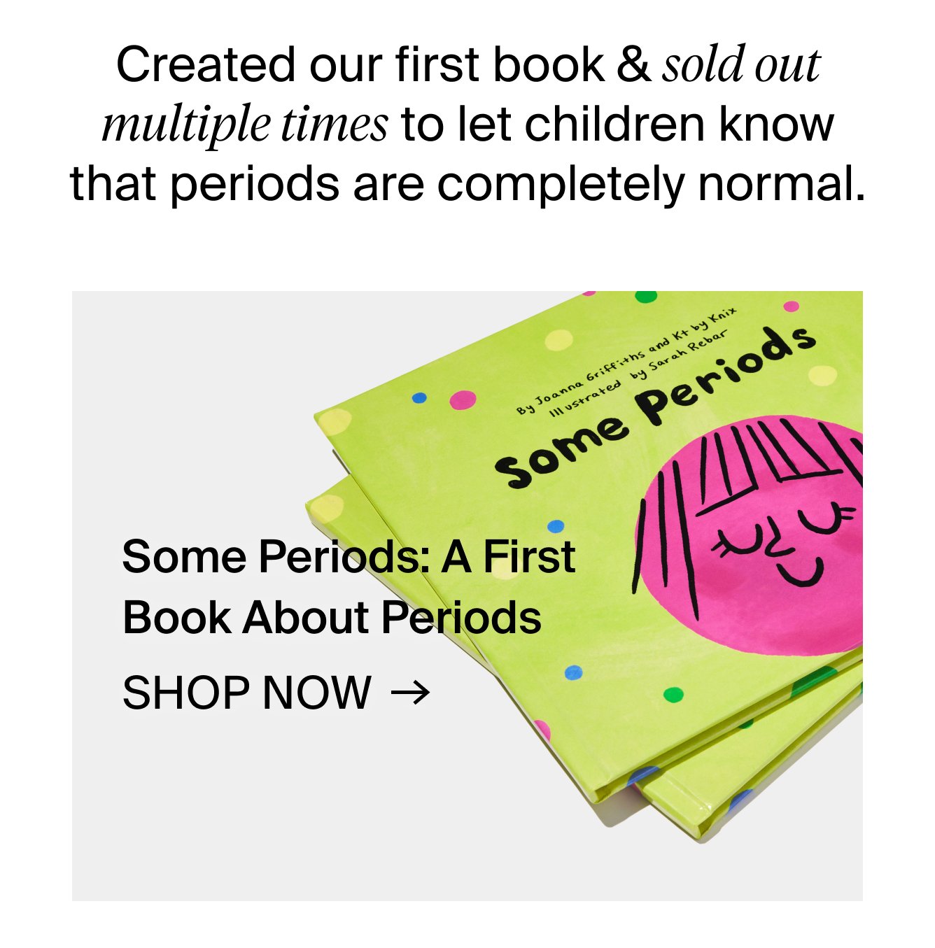Created our first book & sold out multiple times to let children know that periods are completely normal. Some periods: A First Book About Periods. SHOP NOW.