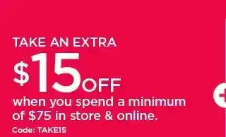 take an extra \\$15 off when you spend a minimum of \\$75 in store and online. shop now. 