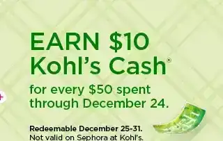 earn \\$10 kohls cash for every \\$50 spent. not valid on sephora at kohl's. shop now.