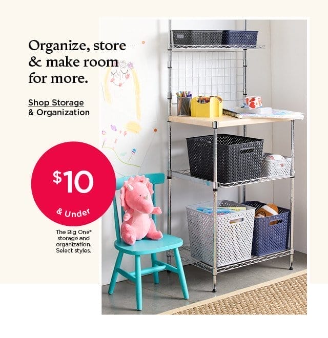 \\$10 and under the big one storage and organization. select styles. shop storage and organization.