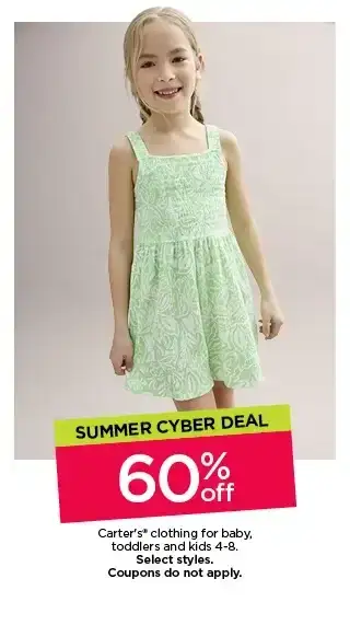 summer cyber deal 60% off carter's clothing for baby, toddler and kids. select styles. coupons do not apply.