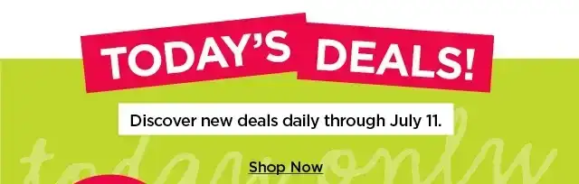 today's deals! discover new deals daily through july 11. shop now. 