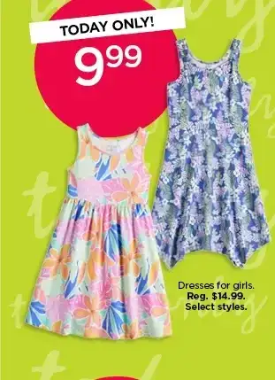 today only 9.99 dresses for girls. select styles.