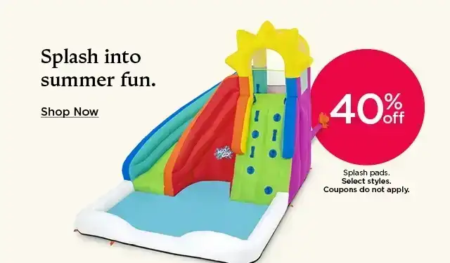 40% off splash pads. Select styles. Coupons do not apply.