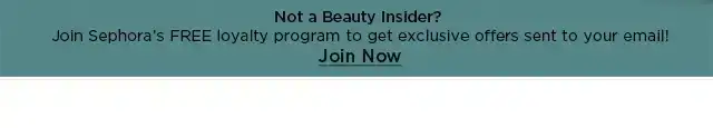 not a beauty insider? join sephora's free loyalty program to get exclusive offers sent to your email. join now.