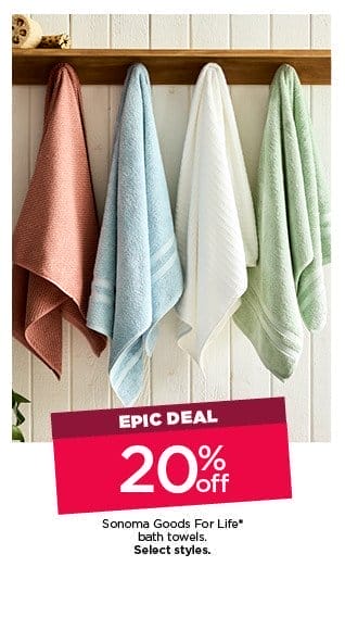 Epic deal. 20% off Sonoma Goods For Life bath towels. Select styles.