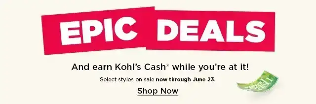 epic deals. everyday faves. exceptional prices. and earn kohls cash while you're at it. select styles on sale. shop now.