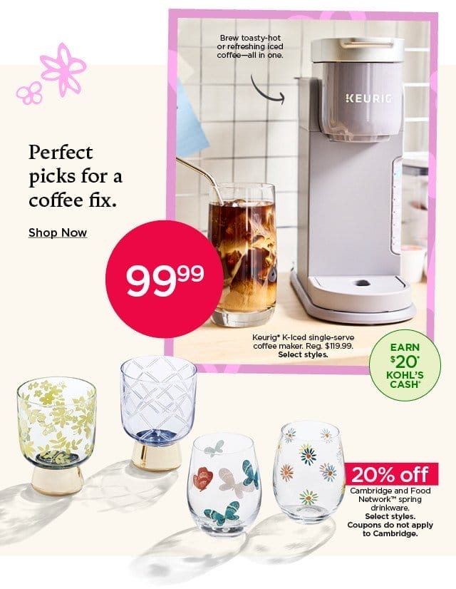 Perfect picks for a coffee fix. \\$99.99 keurig k-iced single-serve coffee maker. Select styles. 20% off cambridge and food network spring drinkware. Select styles. Coupons do not apply to cambridge.