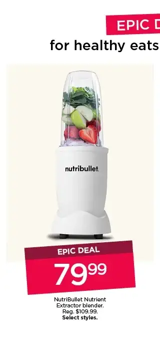 Epic deal. \\$79.99 NutriBullet nutrient extractor blender. Select styles.