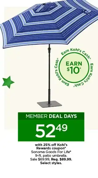 Member deal days. \\$52.49 with 25% off Kohl's Rewards coupon Sonoma Goods For Life 9-ft. patio umbrella. Sale \\$69.99. Select styles.