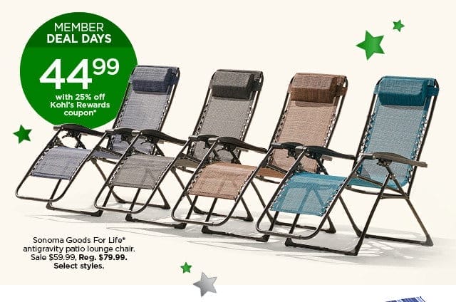 Member deal days. \\$44.99 with 25% off Kohl's Rewards coupon Sonoma Goods For Life antigravity patio lounge chair. Sale \\$59.99. Select styles.