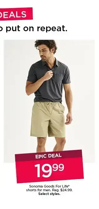 epic deal 19.99 sonoma goods for life shorts for men. select styles.