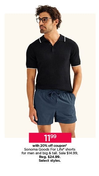 11.99 with 20% off coupon on sonoma goods for life shorts for men and big and tall. select styles.