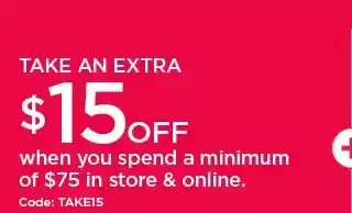 take an extra \\$15 off when you spend a minimum of \\$75 in store and online. shop now. 