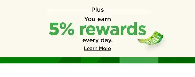 plus you earn 5% rewards every day. learn more.