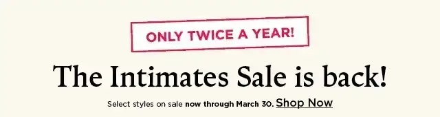 only twice a year! the intimates sale is back! select styles. shop now.