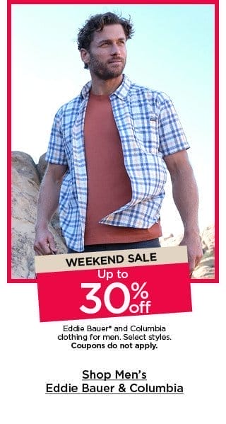 weekend sale up to 30% off eddie bauer and columbia clothing for men. select styles. coupons do not apply. shop men's eddie bauer and columbia.