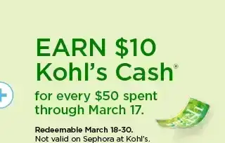 earn \\$10 kohls cash for every \\$50 spent. not valid on sephora at kohl's. shop now.