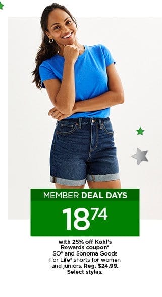 member deal days. \\$18.49 with 25% off kohl's rewards coupon. so and sonoma goods for life shorts for women and juniors. select styles. shop now. 