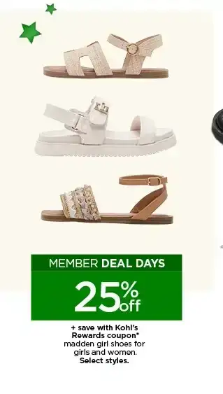 member deal days 25% off plus save with kohl's reward coupon on madden girl shoes for girls and women. select styles.